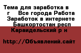 Тема для заработка в 2016 г. - Все города Работа » Заработок в интернете   . Башкортостан респ.,Караидельский р-н